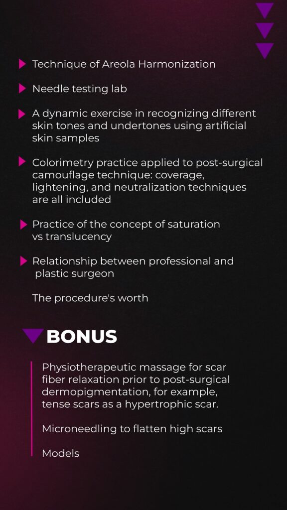 Introduction, welcome, and 45-minute on-call to answer questions about the online content The materials' presentation (dynamic /exercises) The characteristics of various post-surgical scars are presented: Abdominoplasty, mastopexy, cesarean section, facelift, blepharoplasty, brachioplasty, cruroplasty, laparotomy, frontoplasty, FFS, and so on... (pictures) Practical exercise distinguishing scar types in an artificial skin model using clinical analysis (visual analysis and touch on artificial scars) Practice Strokes with a tattoo pen for various types of scar tissue Practice with the tattoo pen applying the concepts of Layer vs Speed vs Rhythm Technique of Areola Harmonization Needle testing lab A dynamic exercise in recognizing different skin tones and undertones using artificial skin samples Colorimetry practice applied to post-surgical camouflage technique: coverage, lightening, and neutralization techniques are all included Practice of the concept of saturation vs translucency Relationship between professional and plastic surgeon The procedure's worth Bonus: physiotherapeutic massage for scar fiber relaxation prior to post-surgical dermopigmentation, for example, tense scars as a hypertrophic scar. Microneedling to flatten high scars Models